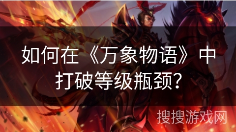 如何在《万象物语》中打破等级瓶颈？