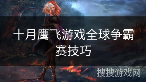 十月鹰飞游戏全球争霸赛技巧