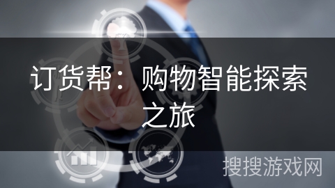 订货帮：购物智能探索之旅