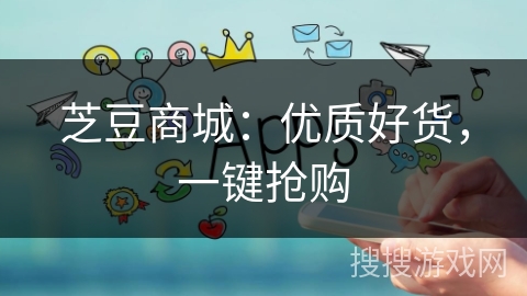 芝豆商城：优质好货，一键抢购