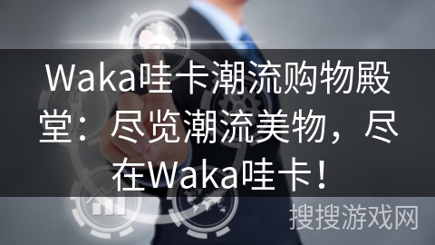 Waka哇卡潮流购物殿堂：尽览潮流美物，尽在Waka哇卡！