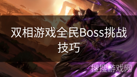 双相游戏全民Boss挑战技巧