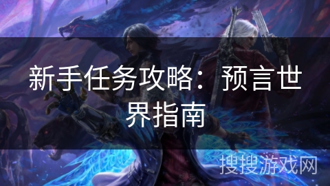 新手任务攻略：预言世界指南