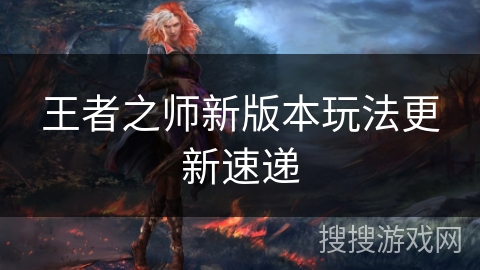 王者之师新版本玩法更新速递