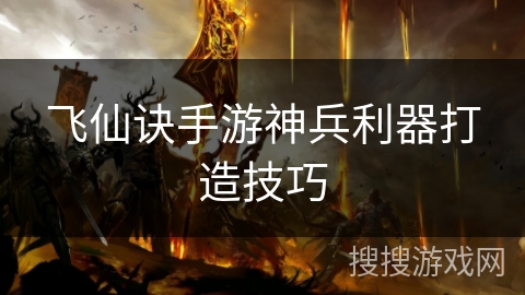 飞仙诀手游神兵利器打造技巧