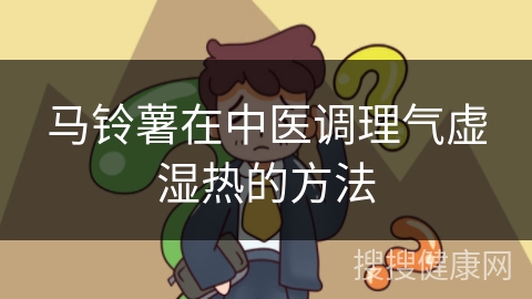 马铃薯在中医调理气虚湿热的方法