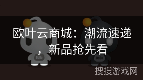 欧叶云商城：潮流速递，新品抢先看