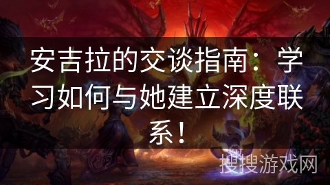 安吉拉的交谈指南：学习如何与她建立深度联系！