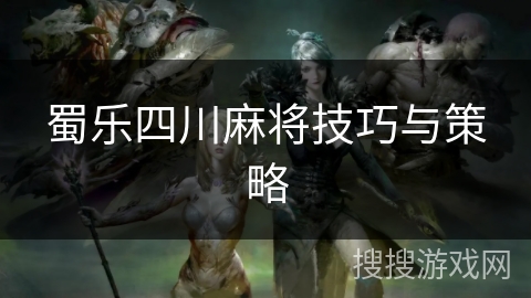 蜀乐四川麻将技巧与策略