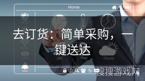去订货:简单采购,一键送达 去订货:简单采购,一键送达