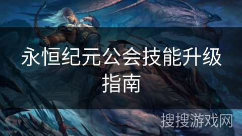 永恒纪元公会技能升级指南 永恒纪元公会技能升级指南