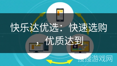 快乐达优选：快速选购，优质达到