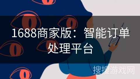 1688商家版:智能订单处理平台 1688商家版:智能订单处理平台