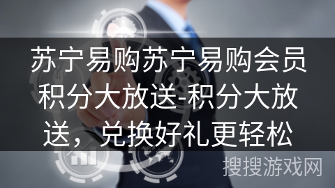 苏宁易购苏宁易购会员积分大放送-积分大放送,兑换好礼更轻松 苏宁易购苏宁易购会员积分大放送-积分大放送,兑换好礼更轻松