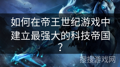 如何在帝王世纪游戏中建立最强大的科技帝国？