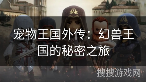 宠物王国外传:幻兽王国的秘密之旅 宠物王国外传:幻兽王国的秘密之旅