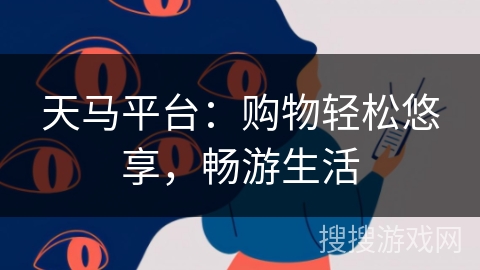 天马平台:购物轻松悠享,畅游生活 天马平台:购物轻松悠享,畅游生活