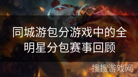 同城游包分游戏中的全明星分包赛事回顾