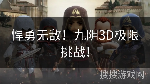 悍勇无敌!九阴3D极限挑战! 悍勇无敌!九阴3D极限挑战!