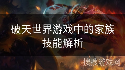 破天世界游戏中的家族技能解析 破天世界游戏中的家族技能解析