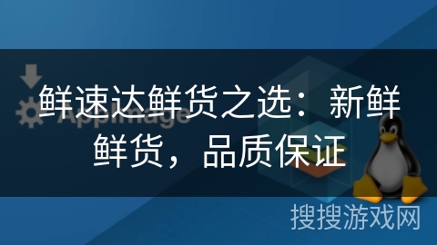 鲜速达鲜货之选：新鲜鲜货，品质保证