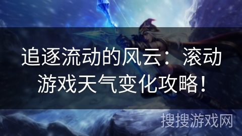 追逐流动的风云：滚动游戏天气变化攻略！