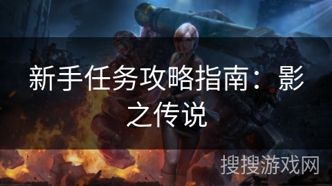 新手任务攻略指南：影之传说