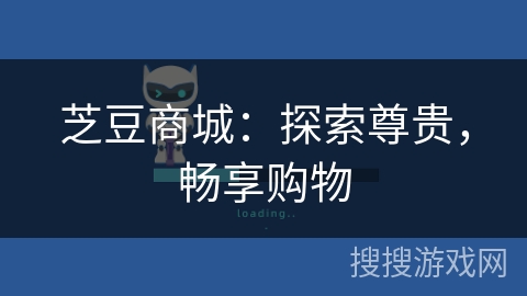 芝豆商城：探索尊贵，畅享购物