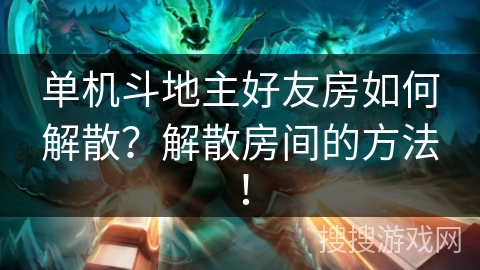 单机斗地主好友房如何解散？解散房间的方法！