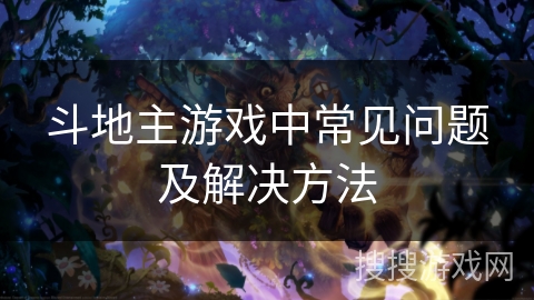 斗地主游戏中常见问题及解决方法