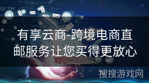 有享云商-跨境电商直邮服务让您买得更放心