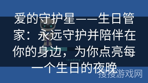 爱的守护星——生日管家:永远守护并陪伴在你的身边,为你点亮每一个生日的夜晚 爱的守护星——生日管家:永远守护并陪伴在你的身边,为你点亮每一个生日的夜晚