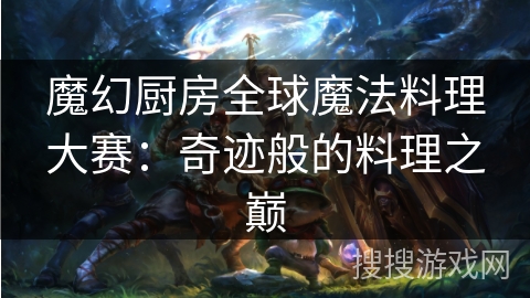 魔幻厨房全球魔法料理大赛：奇迹般的料理之巅