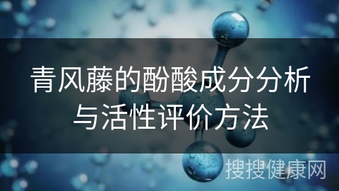 青风藤的酚酸成分分析与活性评价方法