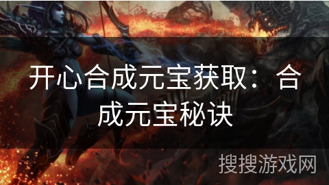 开心合成元宝获取：合成元宝秘诀