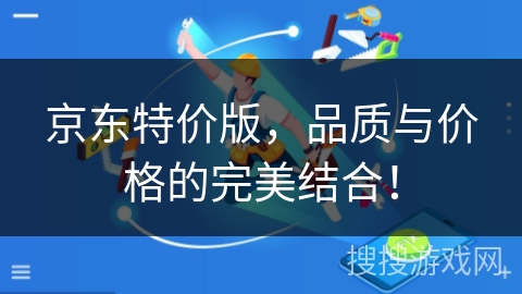 京东特价版，品质与价格的完美结合！