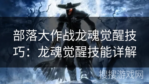 部落大作战龙魂觉醒技巧：龙魂觉醒技能详解