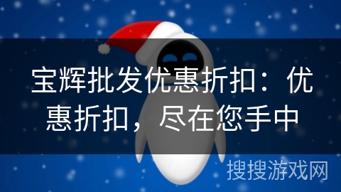 宝辉批发优惠折扣：优惠折扣，尽在您手中