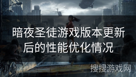 暗夜圣徒游戏版本更新后的性能优化情况