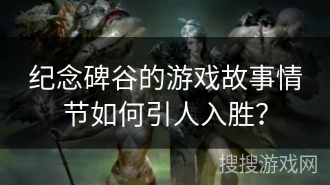 纪念碑谷的游戏故事情节如何引人入胜？