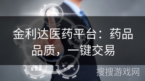 金利达医药平台:药品品质,一键交易 金利达医药平台:药品品质,一键交易