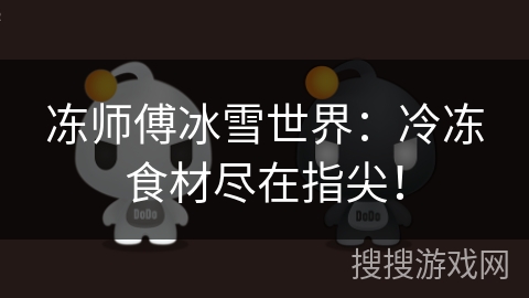 冻师傅冰雪世界：冷冻食材尽在指尖！