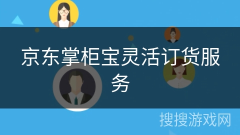 京东掌柜宝灵活订货服务