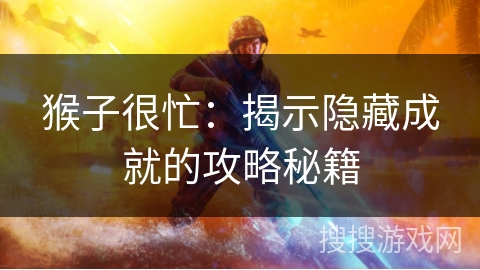 猴子很忙：揭示隐藏成就的攻略秘籍