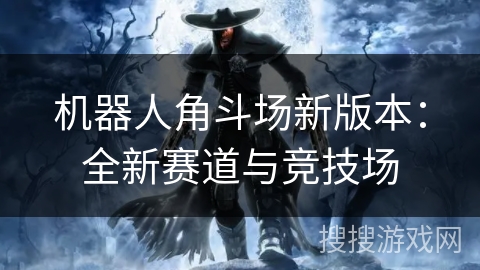 机器人角斗场新版本：全新赛道与竞技场