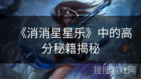 《消消星星乐》中的高分秘籍揭秘