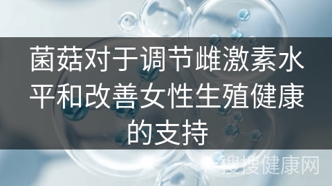 菌菇对于调节雌激素水平和改善女性生殖健康的支持