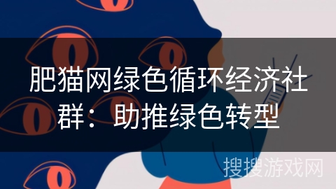 肥猫网绿色循环经济社群：助推绿色转型