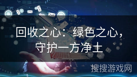 回收之心：绿色之心，守护一方净土