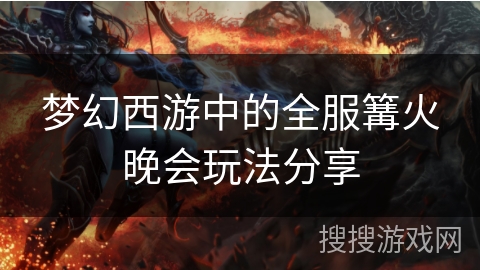 梦幻西游中的全服篝火晚会玩法分享